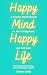 Happy Mind, Happy Life: A Science-Backed Guide to More Happiness and Self-Love