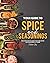 Your Guide to Spice and Seasonings: Discover How to Make Your Own Spices and Seasonings at Home!