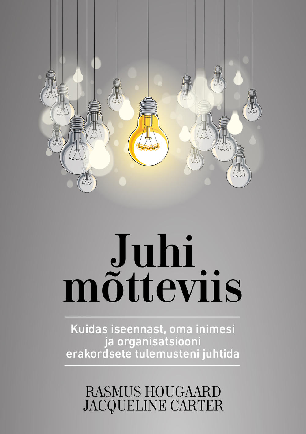 Juhi mõtteviis. Kuidas iseennast, oma inimesi ja organisatsiooni erakordsete tulemusteni juhtida.