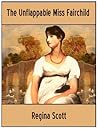 The Unflappable Miss Fairchild by Regina Scott