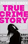 True Crime Story by Joseph Knox True Crime Story by Joseph Knox