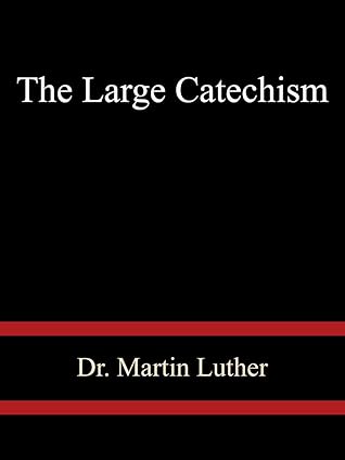 The Large Catechism - Dr. Martin Luther