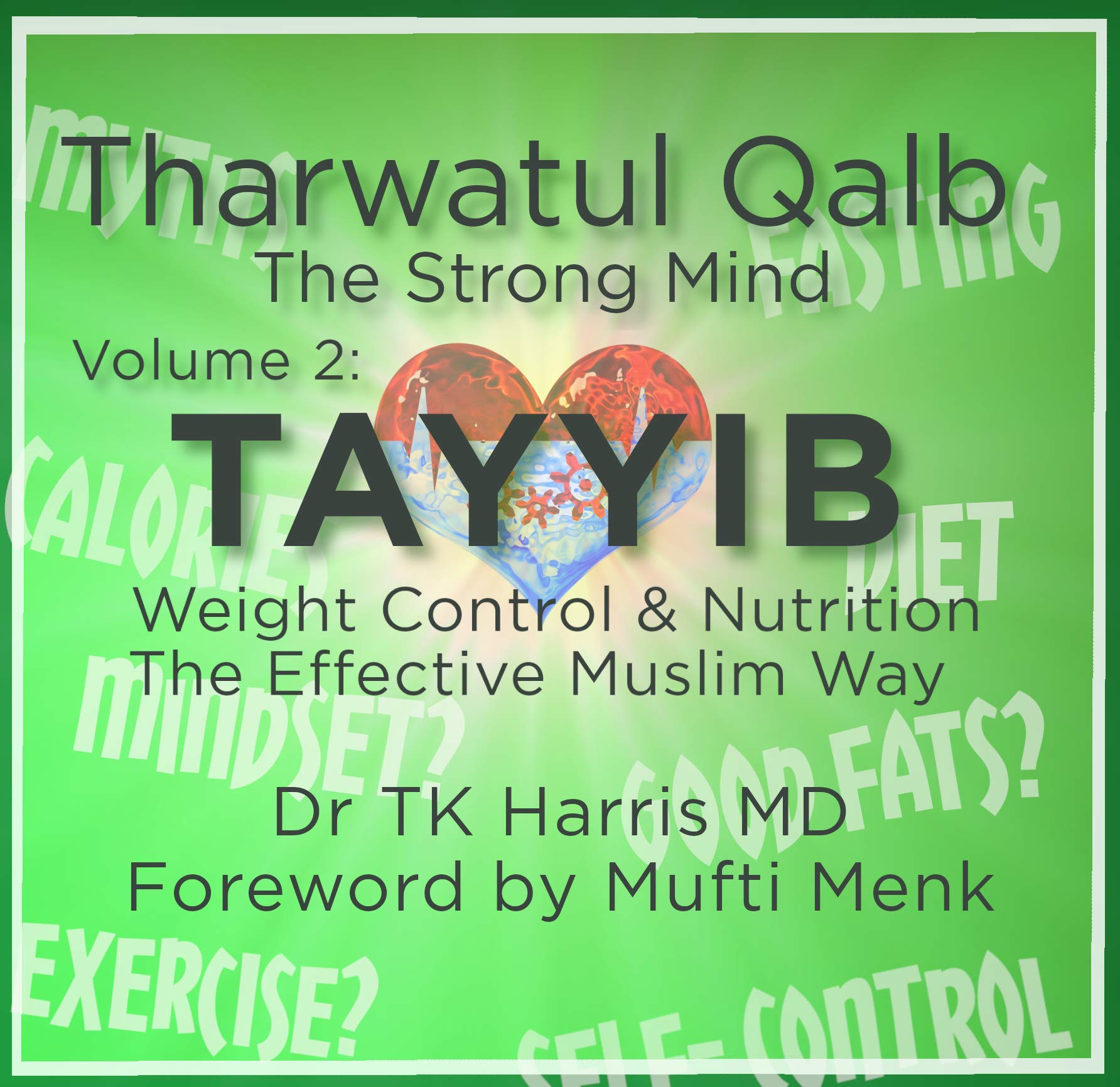 Tayyib. Weight Control and Nutrition The Effective Muslim Way: Volume 2 of the Tharwatul Qalb Series (Kindle Edition)