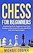 Chess for Beginners: complete guide for beginners learn how to play at chess know the rules and all the best winning strategies