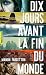 Dix jours avant la fin du monde (French Edition)