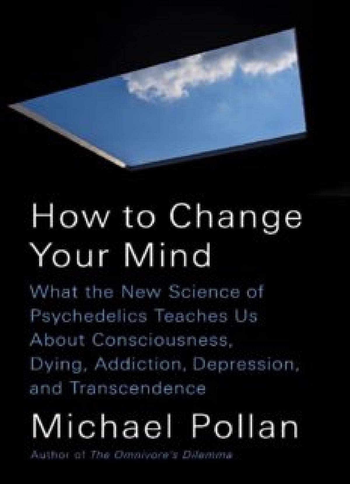 How to Change Your Mind_ What the New Science of Psychedelics Teaches Us About Consciousness