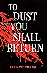 To Dust You Shall Return