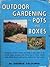 Outdoor Gardening in Pots and Boxes: A Useful Guide to Growing Plants in All Kinds of Containers