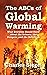 The ABCs of Global Warming: What Everyone Should Know About the Science, the Dangers, and the Solutions