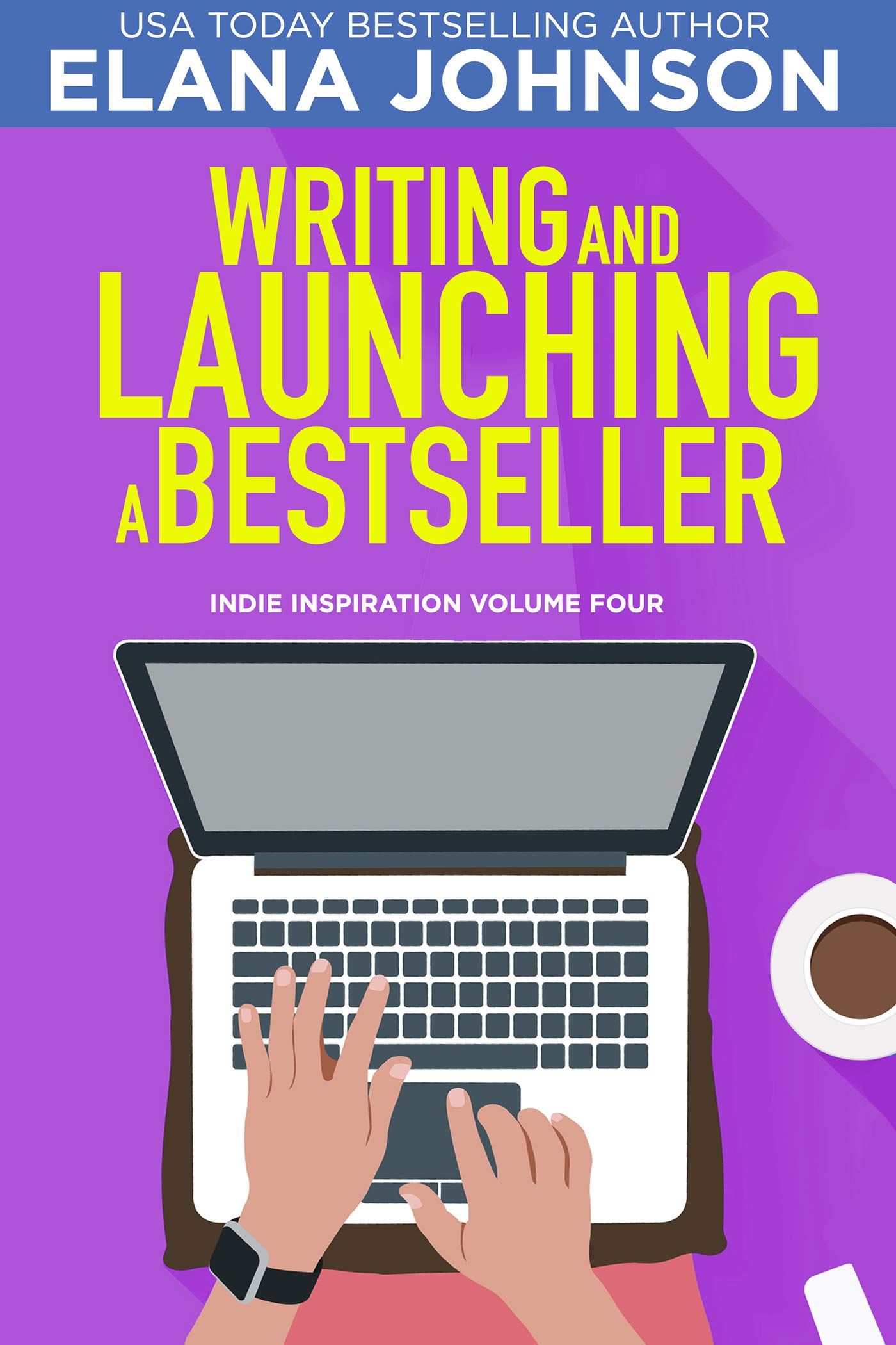 Writing and Launching a Bestseller (Indie Inspiration™ for Self-Publishers Book 4)