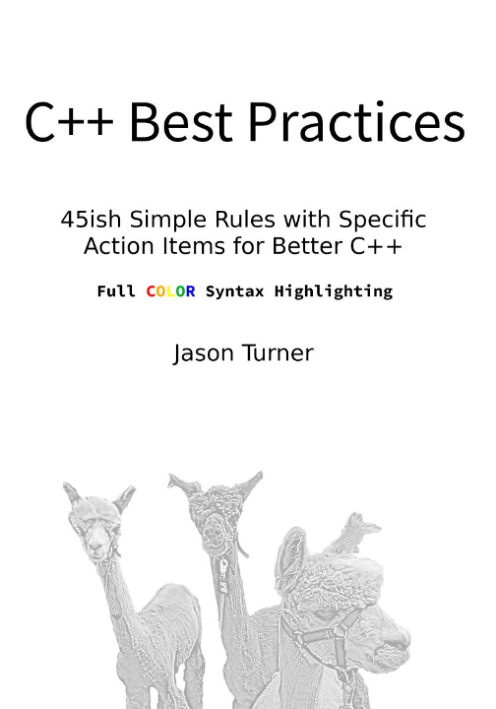 C++ Best Practices (Full Color Syntax Highlighting): 45ish Simple Rules with Specific Action Items for Better C++