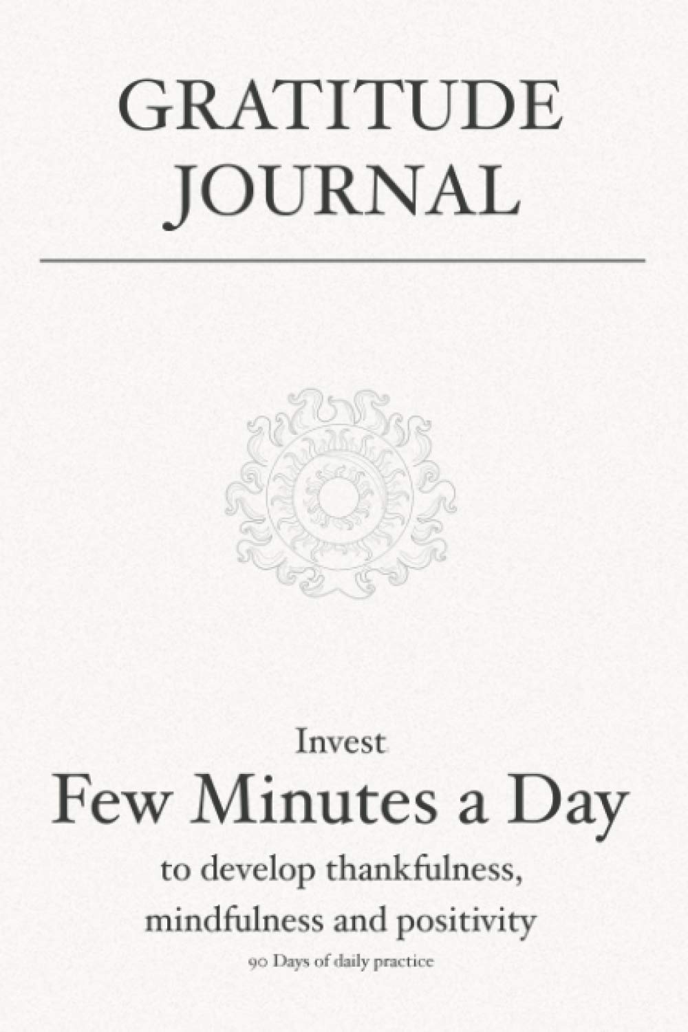 Gratitude Journal: Invest few minutes a day to develop thankfulness, mindfulness and positivity (Paperback)