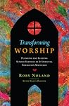 Transforming Worship: Planning and Leading Sunday Services as If Spiritual Formation Mattered (Transforming Resources) Transforming Worship: Planning and Leading Sunday Services as If Spiritual Formation Mattered (Transforming Resources)