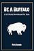Be a Buffalo: A 52 Week Devotional for Men