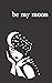 Be My Moon: A Poetry Collection For Romantic Souls