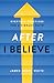 After "I Believe": Everyday Practices for a Vibrant Faith