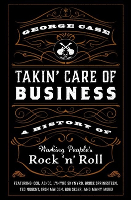 Takin' Care of Business: A History of Working People's Rock 'n' Roll (Hardcover)