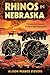 Rhinos in Nebraska: The Ama...