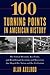 100 Turning Points in American History