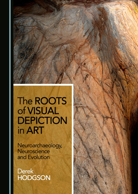 The Roots of Visual Depiction in Art: Neuroarchaeology, Neuroscience and Evolution (Paperback)