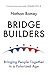 Bridge Builders: Bringing People Together in a Polarized Age