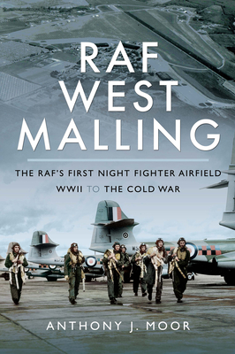 RAF West Malling: The Raf's First Night Fighter Airfield, WWII to the Cold War