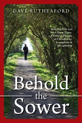 Behold The Sower: How You Can Get Here From There. A Biblical Journey of Christianity@@ Evangelism & Discipleship