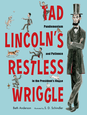 Tad Lincoln's Restless Wriggle: Pandemonium and Patience in the President's House (Hardcover)