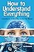 How to Understand Everything: Consilience: A New Way to See the World