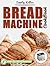 Bread Machine Cookbook: 200 Easy-To-Follow Recipes For Tasty Homemade Bread, Buns, Snacks, Bagels, and Loaves. Including a Focus on Gluten-Free Flours and Recipes.