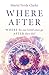 Where After: Where Do Our Loved Ones Go After They Die?