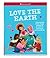 Love the Earth: Understanding climate change, speaking up for solutions, and living an earth-friendly life (American Girl® Wellbeing)