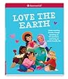 Love the Earth: Understanding climate change, speaking up for solutions, and living an earth-friendly life (American Girl® Wellbeing) Love the Earth: Understanding climate change, speaking up for solutions, and living an earth-friendly life (American Girl® Wellbeing)