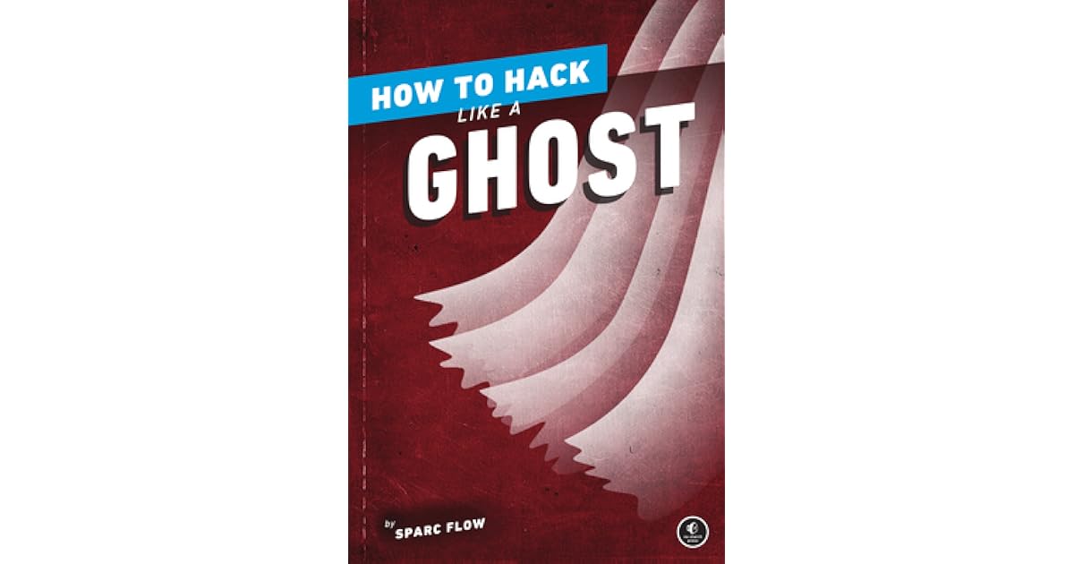 How to Hack Like a Ghost by Sparc Flow