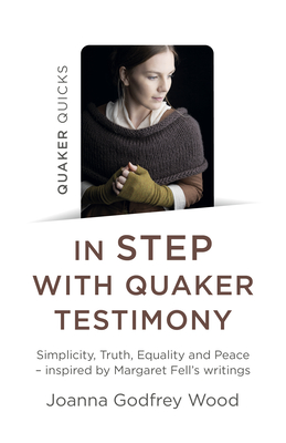 Quaker Quicks - In Step with Quaker Testimony: Simplicity, Truth, Equality And Peace - Inspired By Margaret Fell's Writings