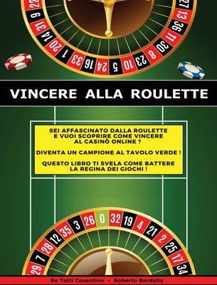 Vincere Alla Roulette: Sei Affascinato Dalla Roulette e Vuoi Scoprire Come Vincere Al Casinò Online ? Diventa Un Campione Al Tavolo Verde ! Questo ... La Regina Dei Giochi ! (Italian Edition)