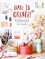 Dare to Create!: 35 Challenges to Boost Your Creative Practice