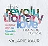 The Revolutionary Love Training Course: How to Love Others, Our Opponents, and Ourselves The Revolutionary Love Training Course: How to Love Others, Our Opponents, and Ourselves