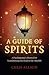 A Guide of Spirits: A Psychopomp's Manual For Transitioning The Dead To The Afterlife