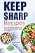 Keep Sharp Recipes: Easy and Delicious Recipes to Help You Build a Better Brain at Any Age Brain Healthy Cookbook