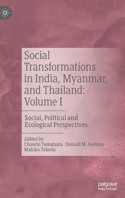 Social Transformations in India, Myanmar, and Thailand: Volume I: Social, Political and Ecological Perspectives
