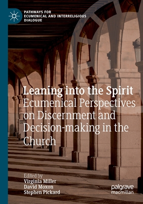 Leaning into the Spirit: Ecumenical Perspectives on Discernment and Decision-making in the Church (Pathways for Ecumenical and Interreligious Dialogue)