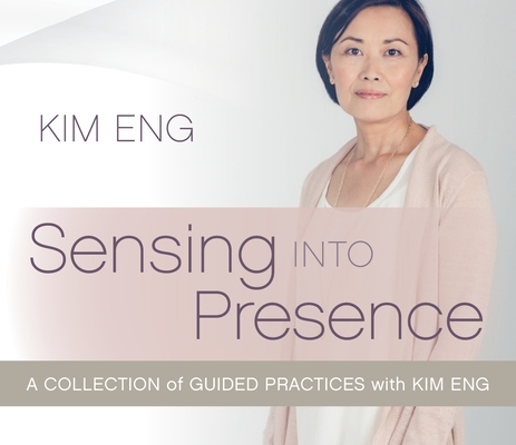 Sensing into Presence: A Collection of Guided Practices with Kim Eng