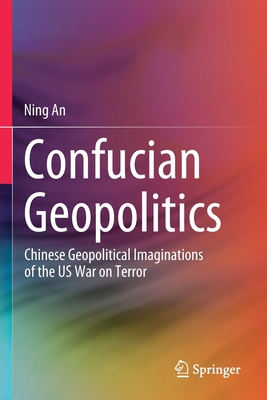 Confucian Geopolitics: Chinese Geopolitical Imaginations of the US War on Terror (Paperback)