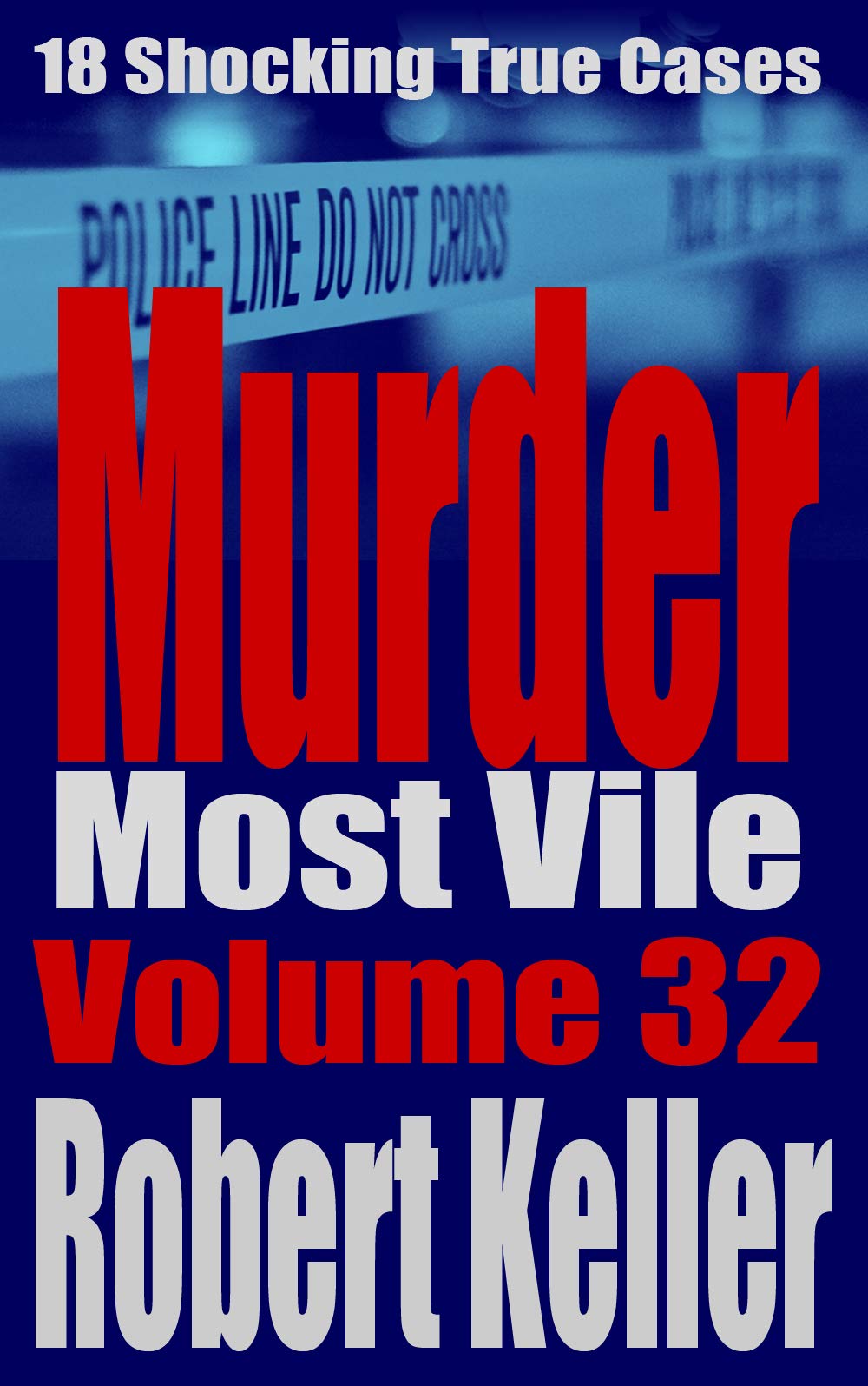 Murder Most Vile Volume 32: 18 Shocking True Crime Cases of Murder and Mayhem (Kindle Edition)