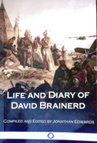 Life and Diary of David Brainerd Compiled and Edited by Jonathan Edwards