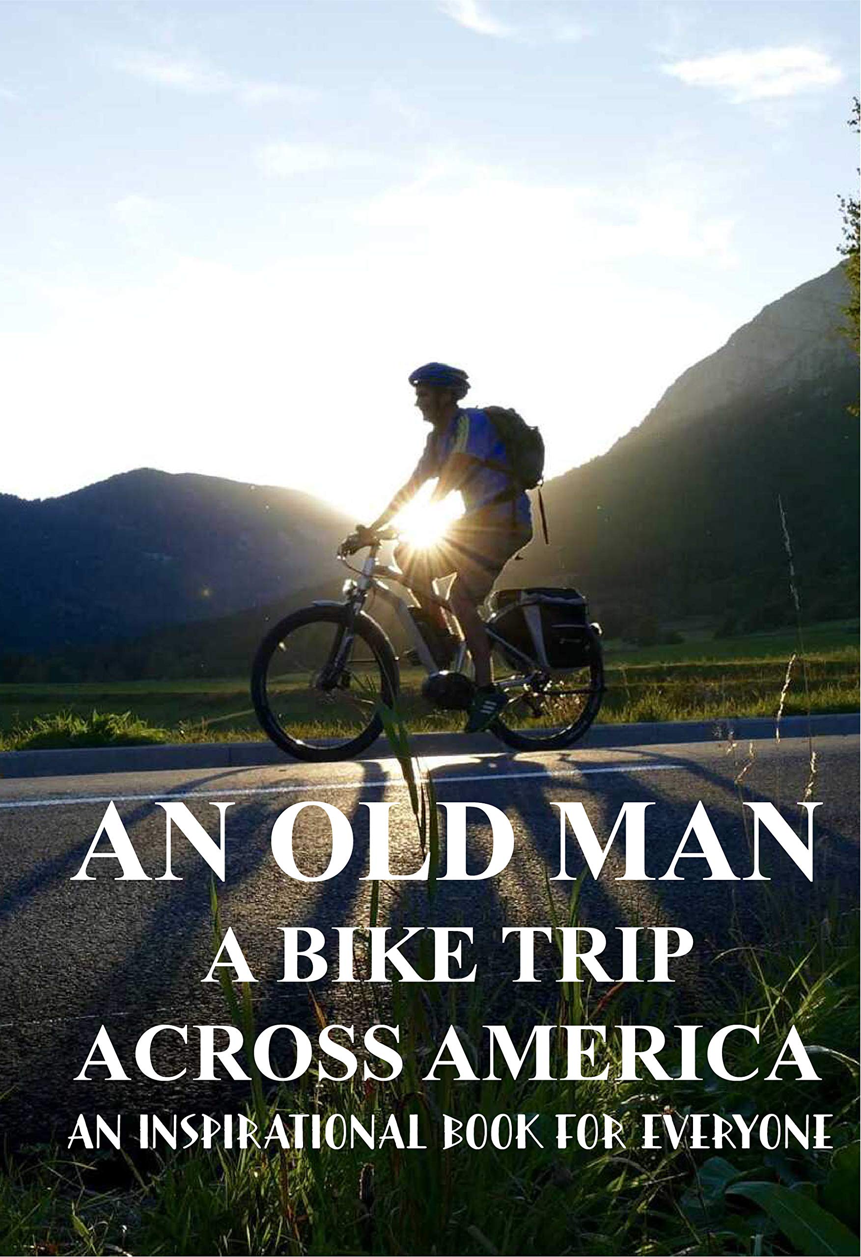 An Old Man And A Bike Trip Across America An Inspirational Book For Everyone: Solo Travel Handbook (Kindle Edition)