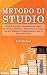 Metodo di studio: Tecniche di studio, Apprendimento rapido, Tecniche di memoria, Lettura veloce e mappe mentali. Strategie di organizzazione step by step dello studio (Italian Edition)