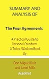 Summary and Analysis of The Four Agreements: A Practical Guide to Personal Freedom. A Toltec Wisdom Book By Don Miguel Ruiz and Janet Mills Summary and Analysis of The Four Agreements: A Practical Guide to Personal Freedom. A Toltec Wisdom Book By Don Miguel Ruiz and Janet Mills
