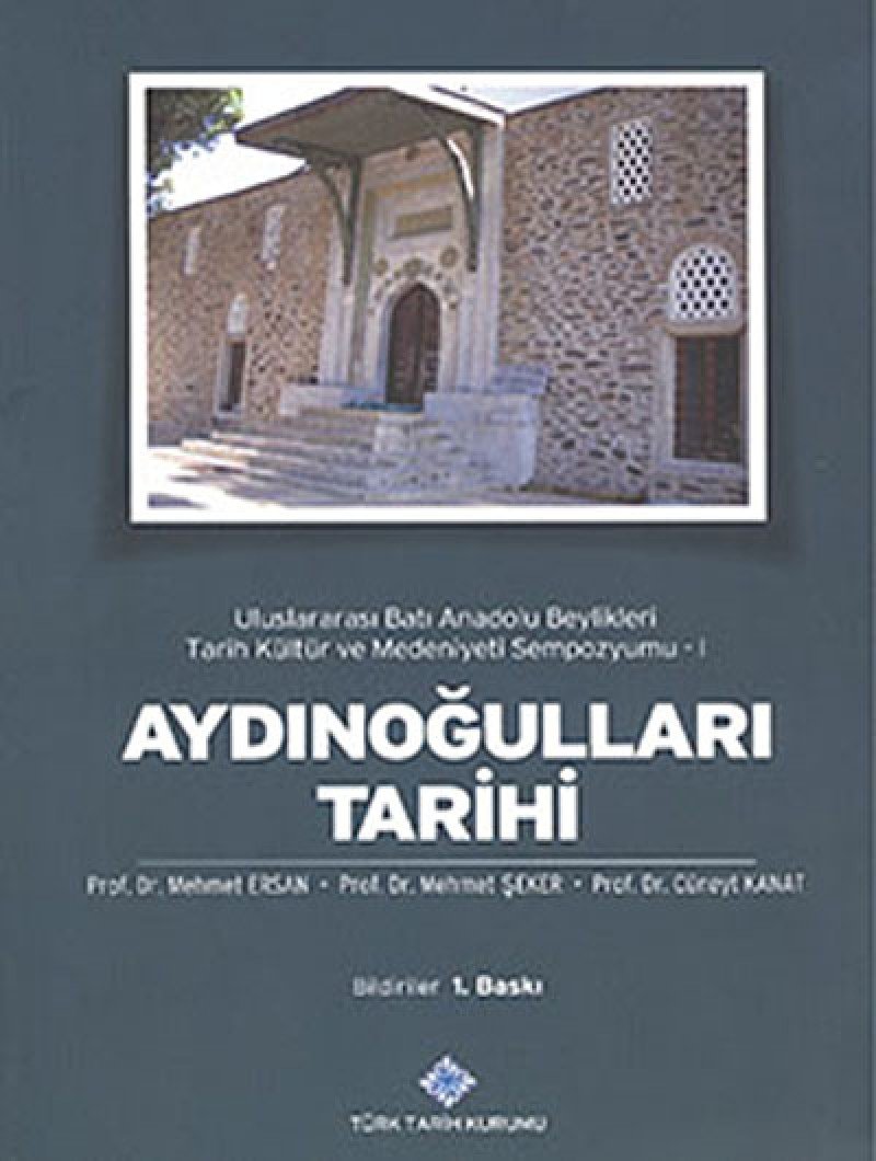 Aydınoğulları Tarihi : Uluslararası Batı Anadolu Beylikleri Tarih Kültür ve Medeniyeti Sempozyumu 1